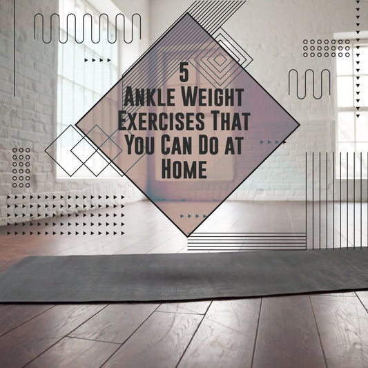 5 Ankle Weight Exercises That You Can Do at Home