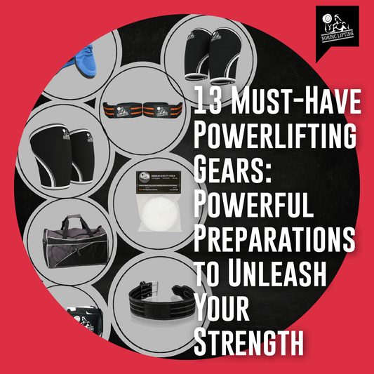 13 Must-Have Powerlifting Gears: Powerful Preparations to Unleash Your Strength