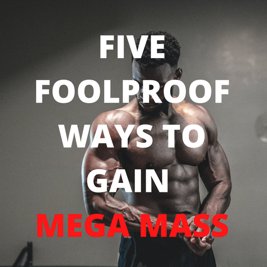 Five Foolproof Ways to Gain Mega Mass