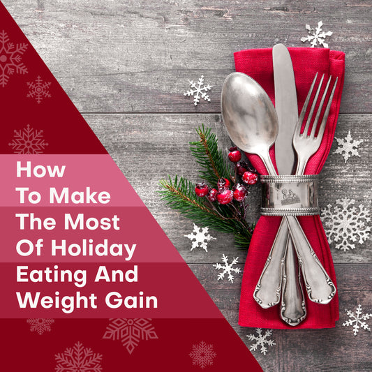 How to Make the Most of Holiday Eating and Weight Gain