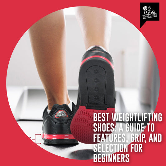 Best Weightlifting Shoes: A Guide to Features, Grip, and Selection for Beginners