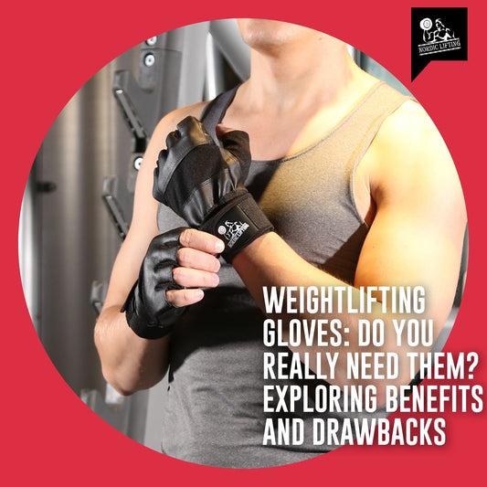 Weightlifting Gloves: Do You Really Need Them? Exploring Benefits and Drawbacks