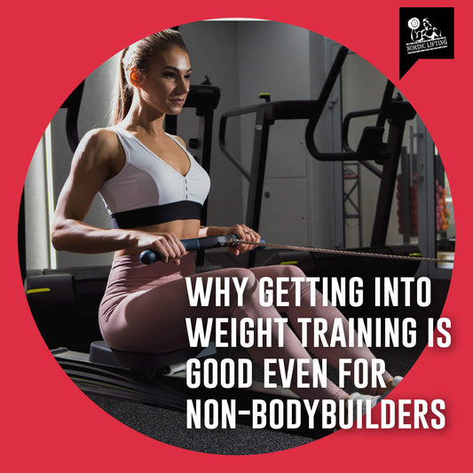 Why Getting into Weight Training is Good Even for Non-Bodybuilders